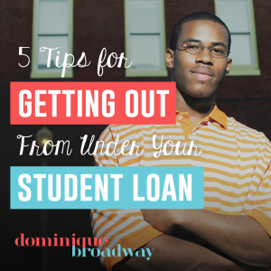 Getting Out From Under Your Student Loan - Dominique Broadway Blog 