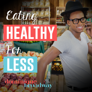 Eating Healthy for Less - Dominique Broadway Blog