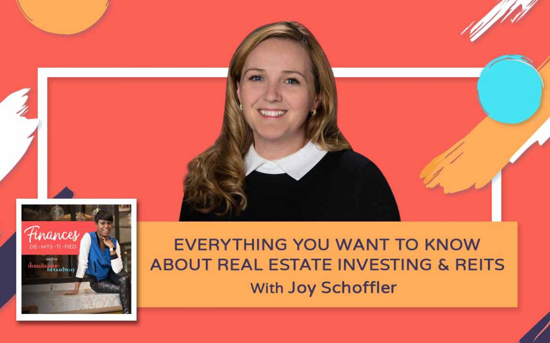 Everything You Want to Know About Real Estate Investing & REITs – Joy Schoffler