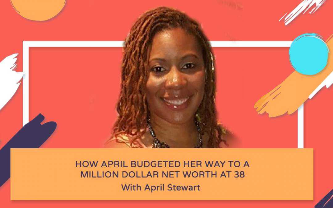 How April Budgeted Her Way to A Million Dollar Net Worth at 38 – April Stewart