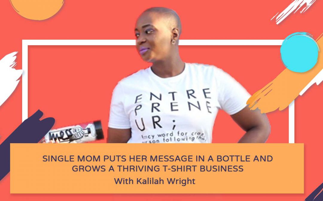 Single Mom Puts Her Message In A Bottle and Grows a Thriving T-Shirt Business – Kalilah Wright
