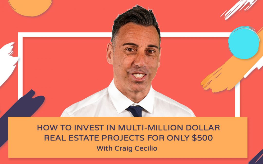 How to Invest in Multi-Million Dollar Real Estate Projects for Only $500 – Craig Cecilio